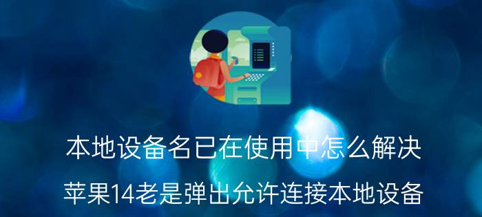 本地设备名已在使用中怎么解决 苹果14老是弹出允许连接本地设备？